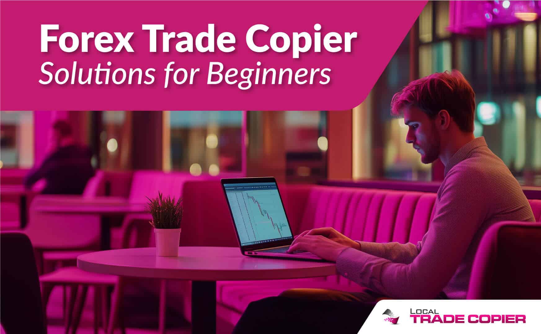 Local-Trade-Copier-Tutorials-Forex-Trade-Copier-Solutions-for-Beginners-1745x1080-optimized